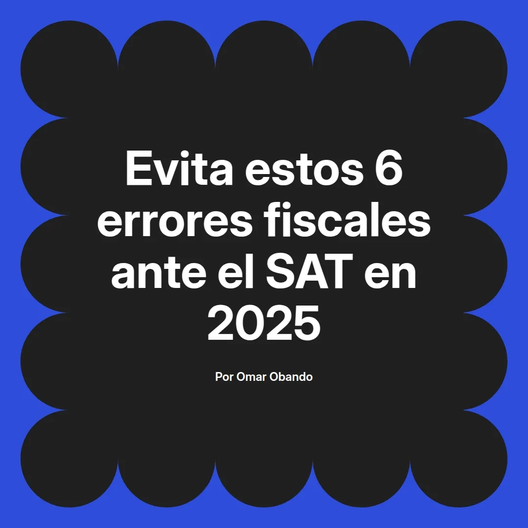 imagen destacada del post con un texto en el centro que dice Evita estos 6 errores fiscales ante el SAT en 2025 y abajo del texto aparece el nombre del autor Omar Obando
