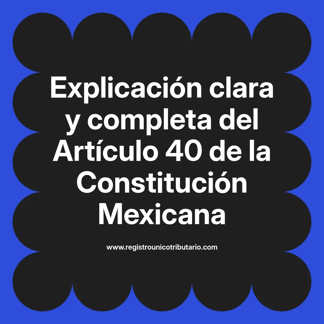 imagen destacada del post con un texto en el centro que dice Explicación clara y completa del Artículo 40 de la Constitución Mexicana y abajo del texto aparece el url de sitio web que es registro unico tributario punto com