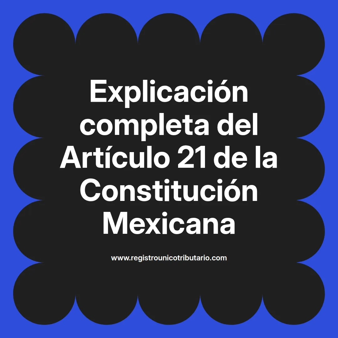 imagen destacada del post con un texto en el centro que dice Explicación completa del Artículo 21 de la Constitución Mexicana y abajo del texto aparece el url de sitio web que es registro unico tributario punto com