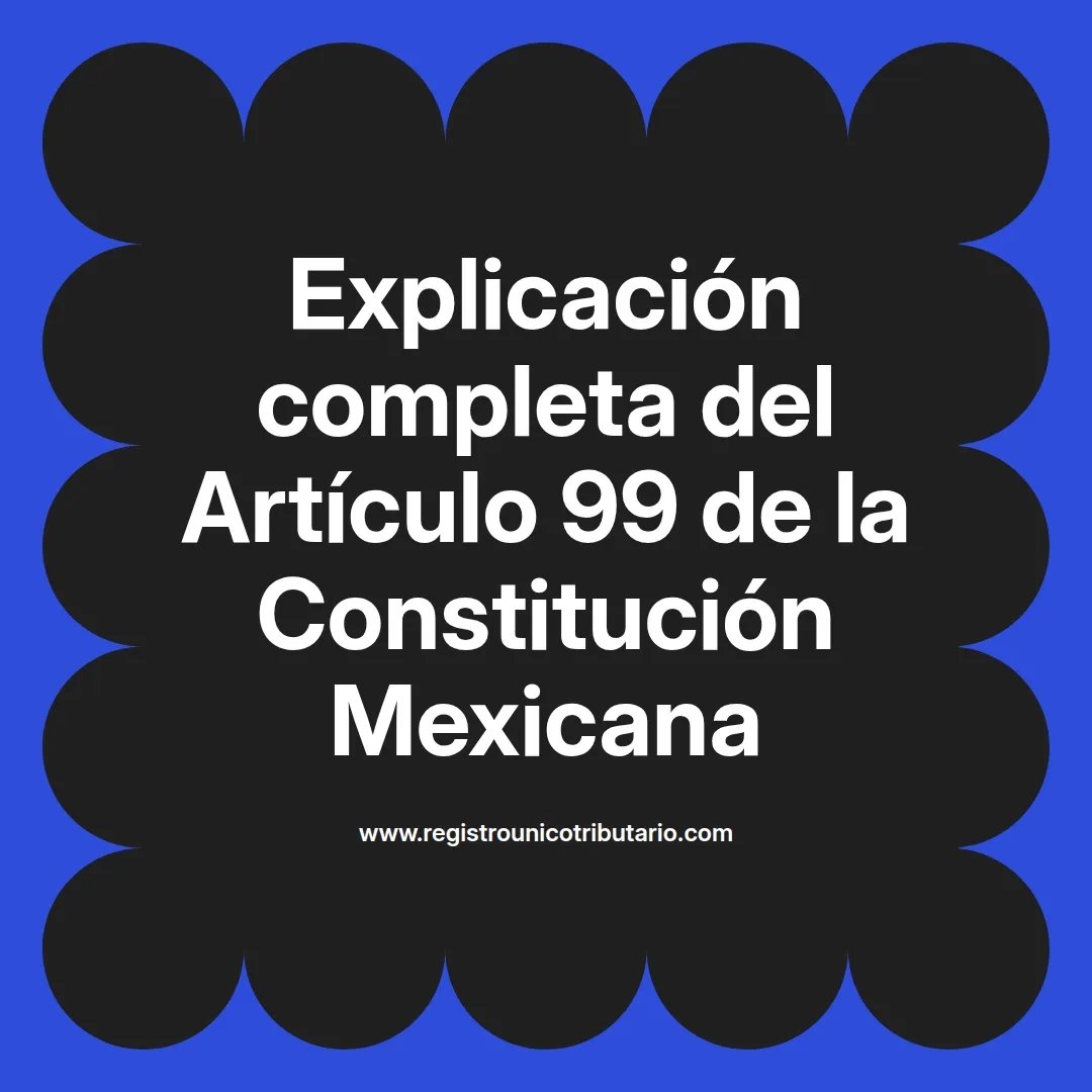 imagen destacada del post con un texto en el centro que dice Explicación completa del Artículo 99 de la Constitución Mexicana y abajo del texto aparece el url de sitio web que es registro unico tributario punto com
