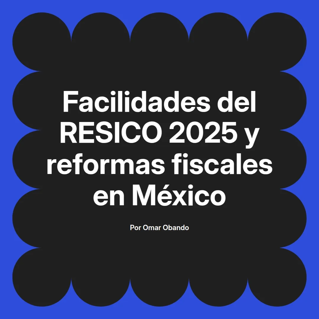 imagen destacada del post con un texto en el centro que dice Facilidades del RESICO 2025 y reformas fiscales en México y abajo del texto aparece el nombre del autor Omar Obando