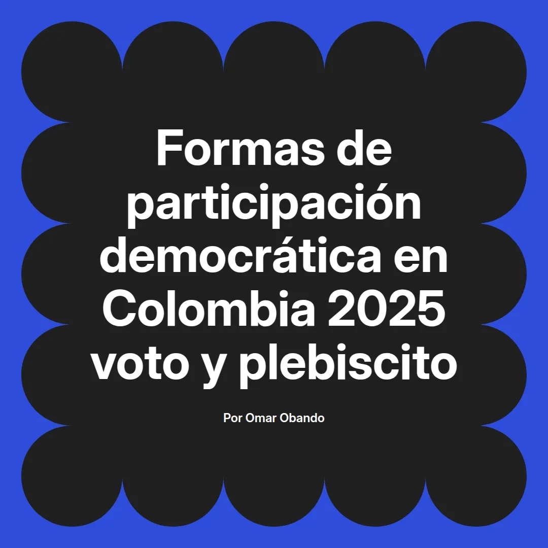 imagen destacada del post con un texto en el centro que dice Formas de participación democrática en Colombia 2025 voto y plebiscito y abajo del texto aparece el nombre del autor Omar Obando