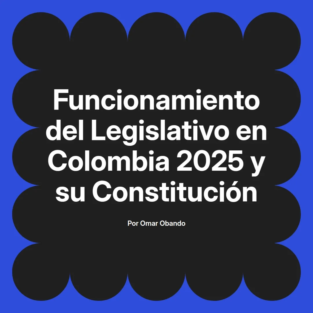 imagen destacada del post con un texto en el centro que dice Funcionamiento del Legislativo en Colombia 2025 y su Constitución y abajo del texto aparece el nombre del autor Omar Obando