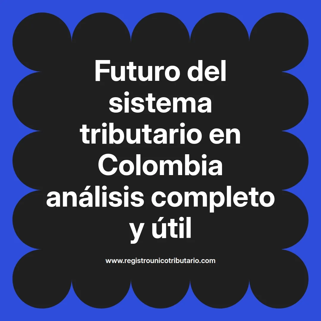 imagen destacada del post con un texto en el centro que dice Futuro del sistema tributario en Colombia análisis completo y útil y abajo del texto aparece el url de sitio web que es registro unico tributario punto com