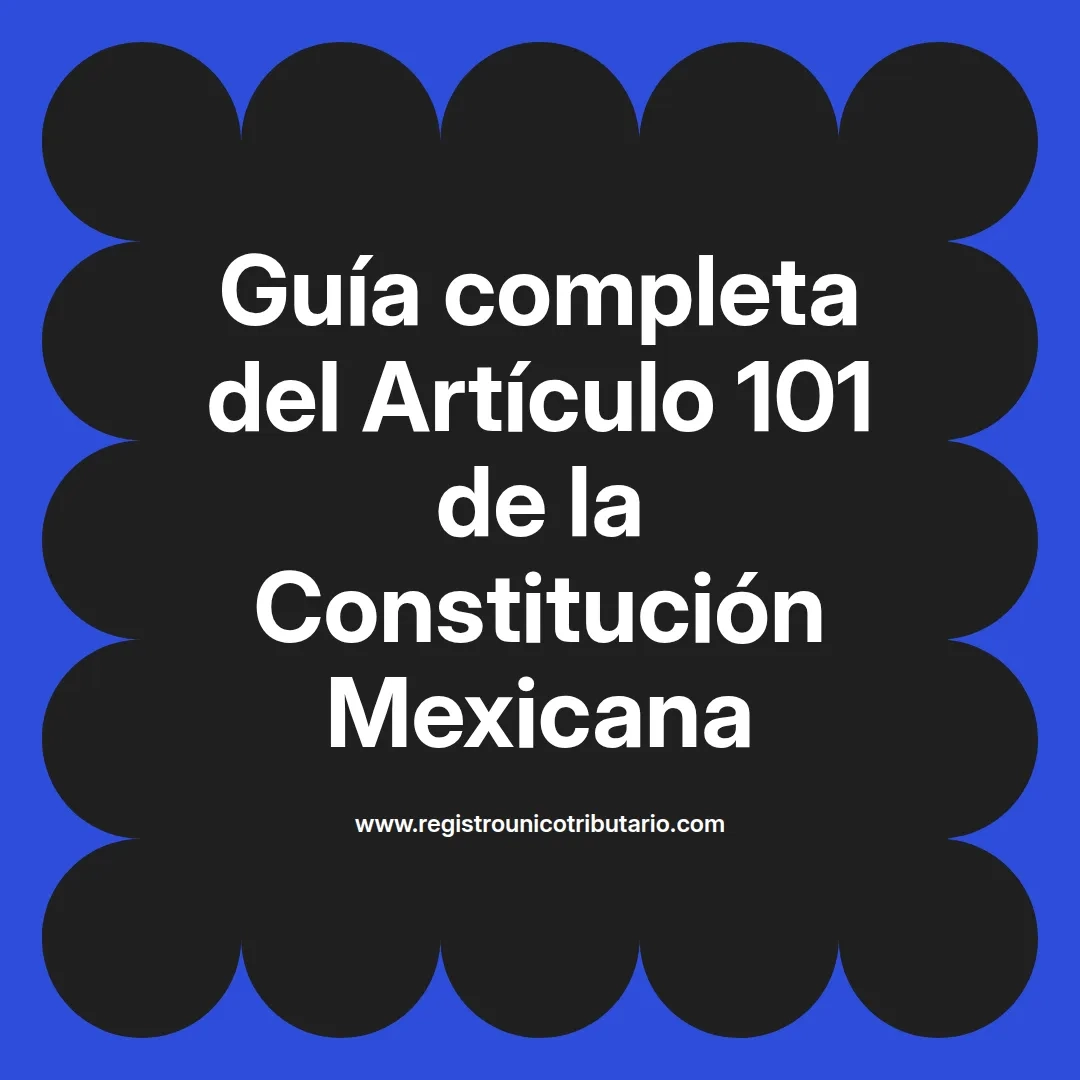 imagen destacada del post con un texto en el centro que dice Guía completa del Artículo 101 de la Constitución Mexicana y abajo del texto aparece el url de sitio web que es registro unico tributario punto com