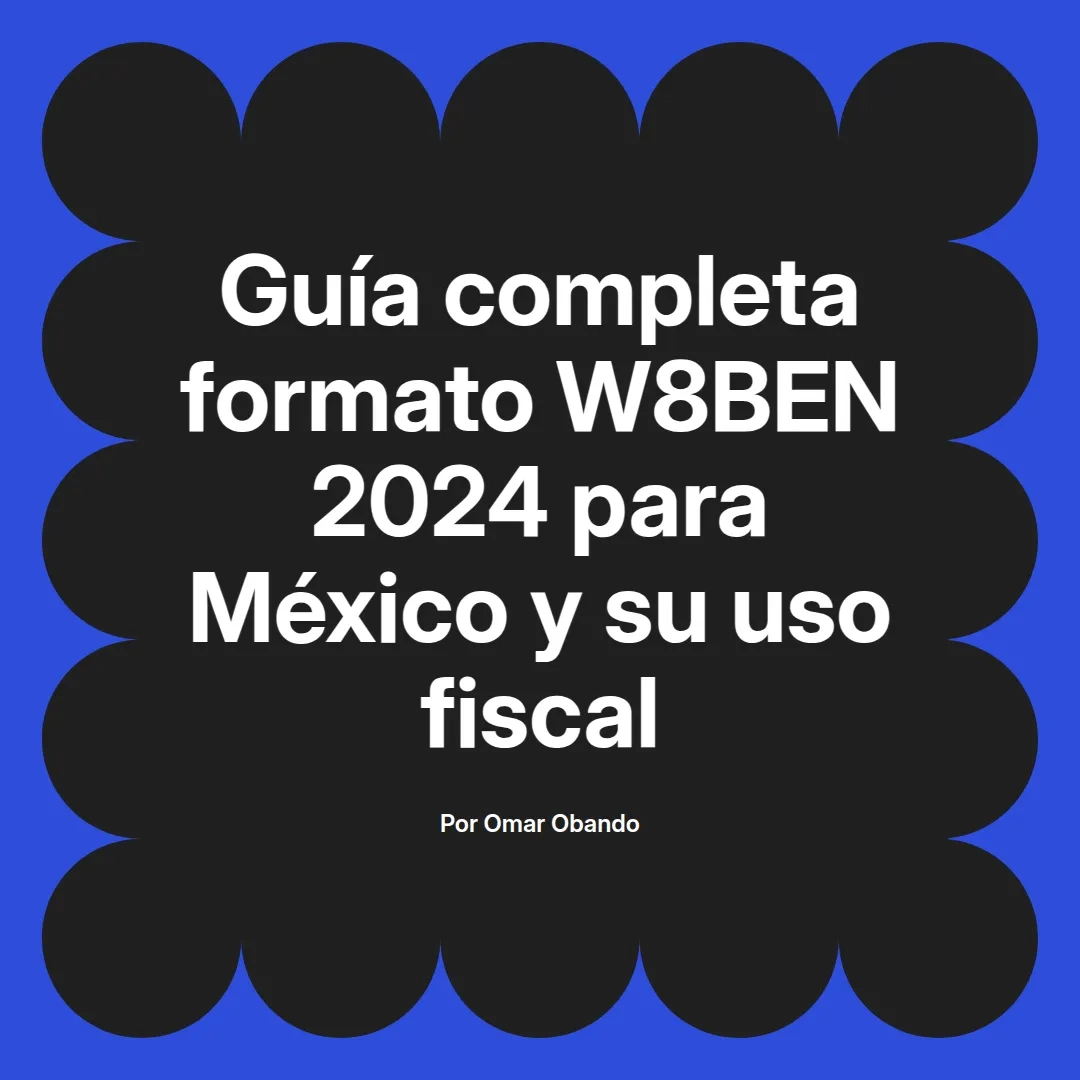 imagen destacada del post con un texto en el centro que dice Guía completa formato W8BEN 2024 para México y su uso fiscal y abajo del texto aparece el nombre del autor Omar Obando