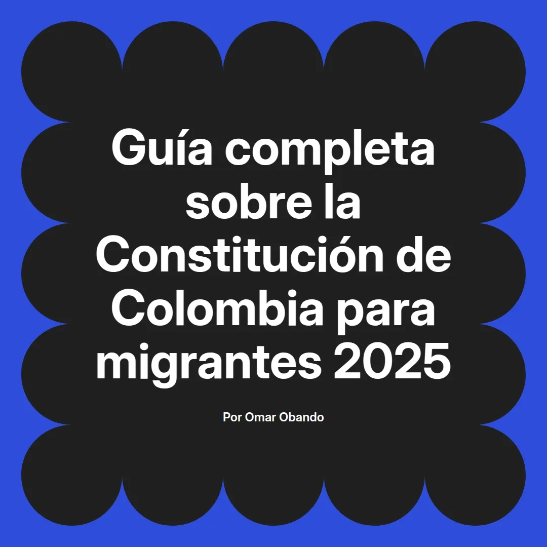 imagen destacada del post con un texto en el centro que dice Guía completa sobre la Constitución de Colombia para migrantes 2025 y abajo del texto aparece el nombre del autor Omar Obando