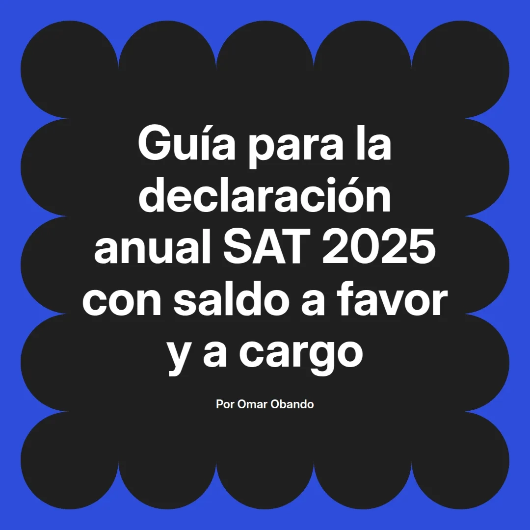 imagen destacada del post con un texto en el centro que dice Guía para la declaración anual SAT 2025 con saldo a favor y a cargo y abajo del texto aparece el nombre del autor Omar Obando