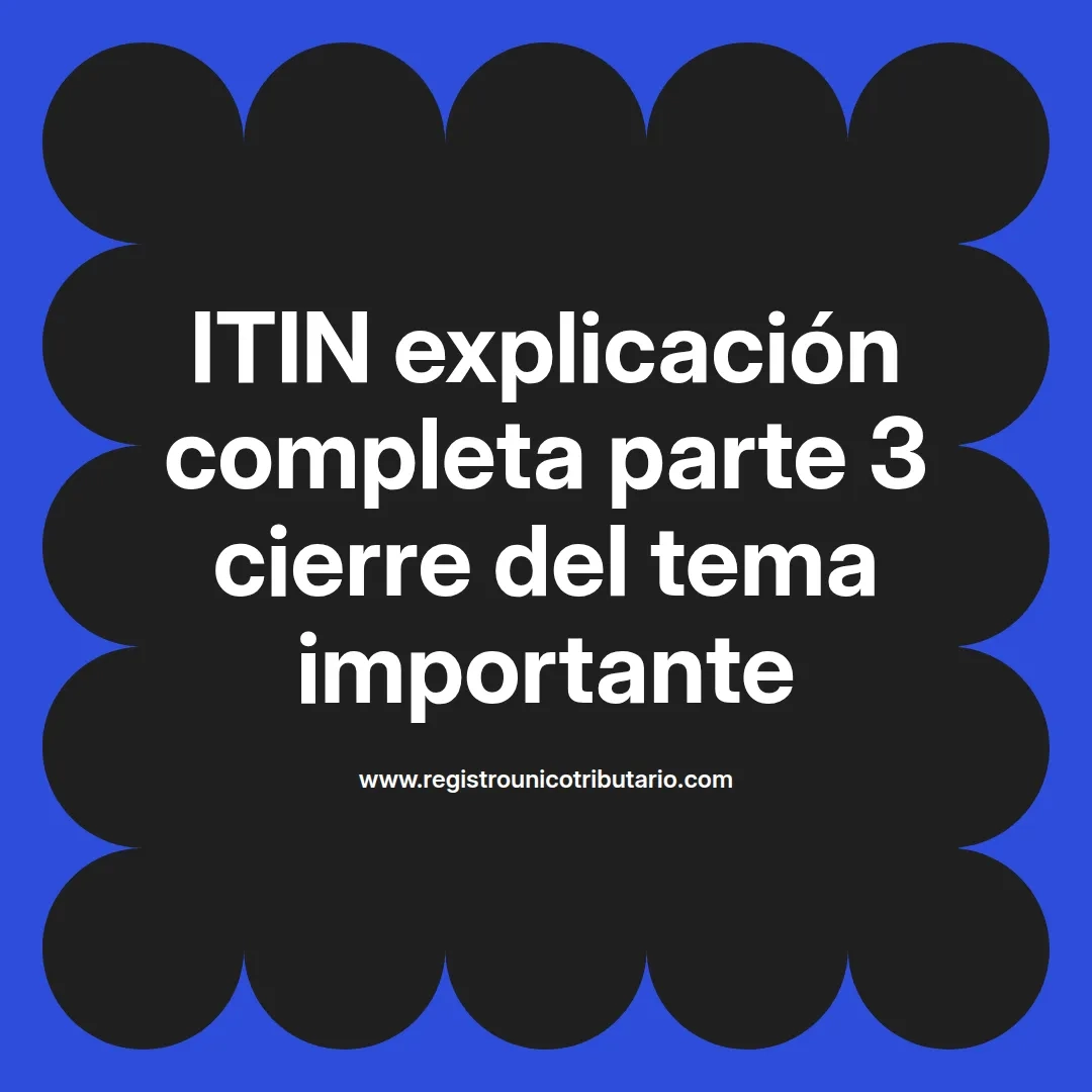 imagen destacada del post con un texto en el centro que dice ITIN explicación completa parte 3 cierre del tema importante y abajo del texto aparece el url de sitio web que es registro unico tributario punto com