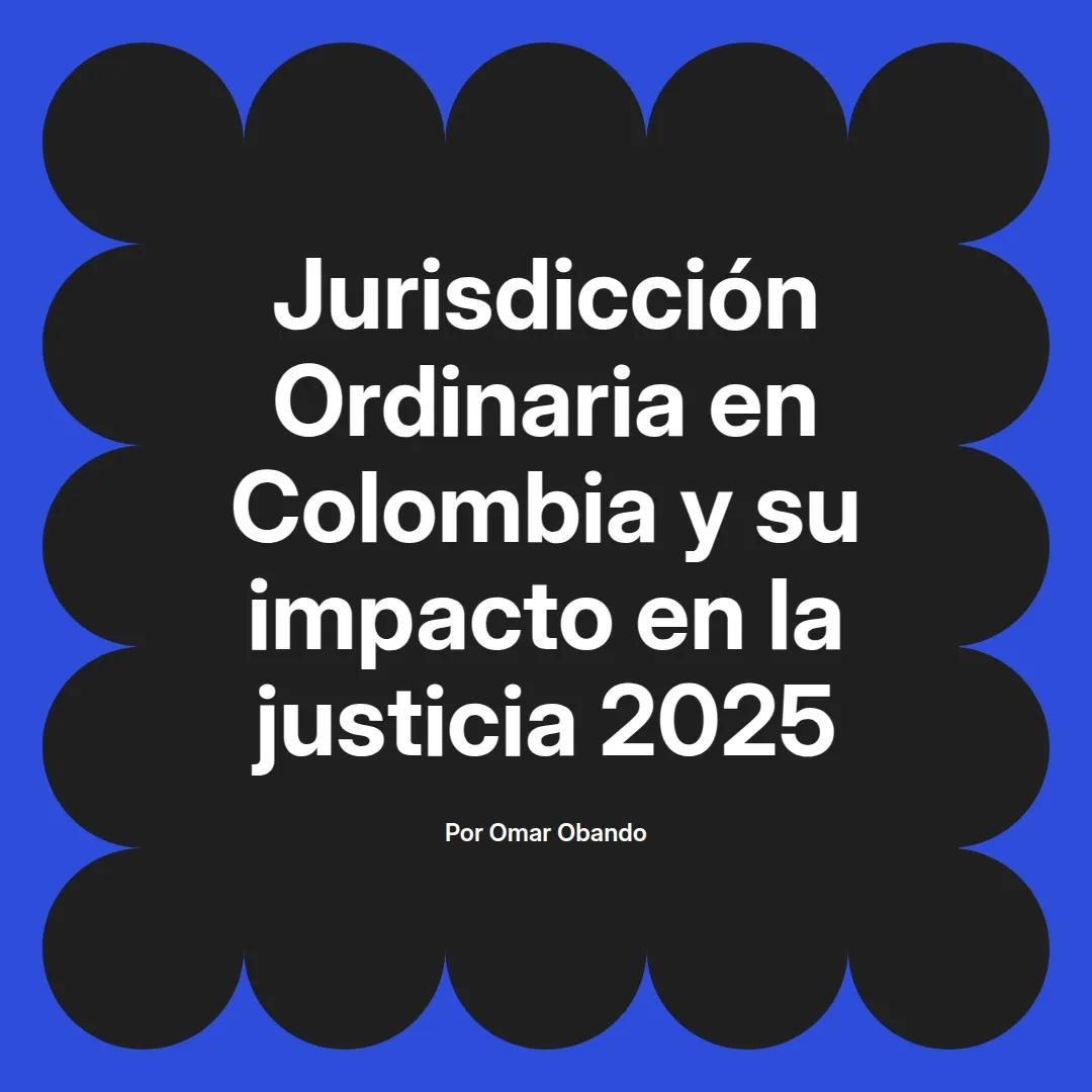 imagen destacada del post con un texto en el centro que dice Jurisdicción Ordinaria en Colombia y su impacto en la justicia 2025 y abajo del texto aparece el nombre del autor Omar Obando