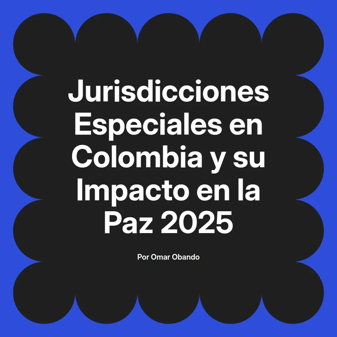 imagen destacada del post con un texto en el centro que dice Jurisdicciones Especiales en Colombia y su Impacto en la Paz 2025 y abajo del texto aparece el nombre del autor Omar Obando