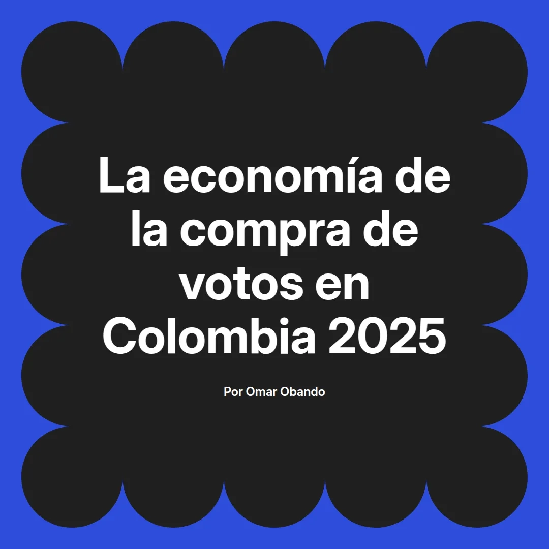imagen destacada del post con un texto en el centro que dice La economía de la compra de votos en Colombia 2025 y abajo del texto aparece el nombre del autor Omar Obando