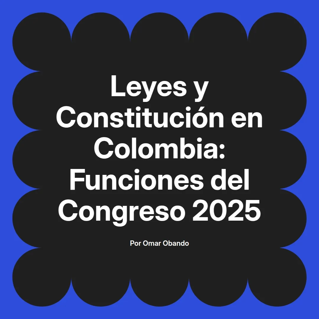 imagen destacada del post con un texto en el centro que dice Leyes y Constitución en Colombia: Funciones del Congreso 2025 y abajo del texto aparece el nombre del autor Omar Obando