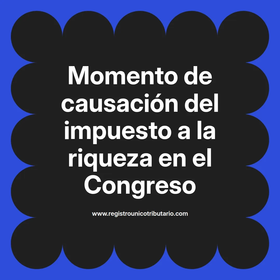 imagen destacada del post con un texto en el centro que dice Momento de causación del impuesto a la riqueza en el Congreso y abajo del texto aparece el url de sitio web que es registro unico tributario punto com