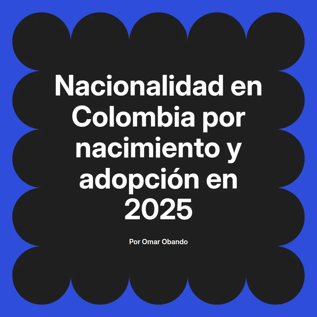 imagen destacada del post con un texto en el centro que dice Nacionalidad en Colombia por nacimiento y adopción en 2025 y abajo del texto aparece el nombre del autor Omar Obando