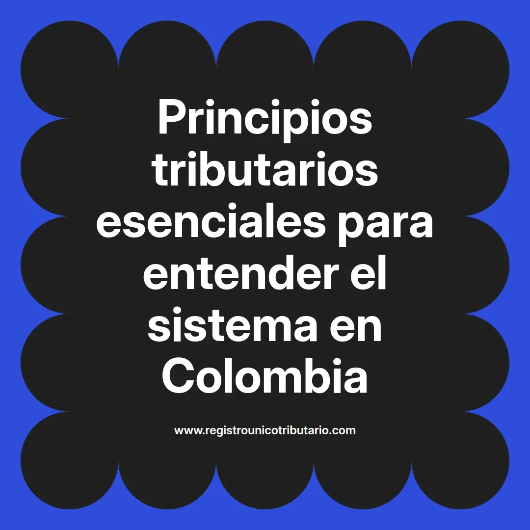 imagen destacada del post con un texto en el centro que dice Principios tributarios esenciales para entender el sistema en Colombia y abajo del texto aparece el url de sitio web que es registro unico tributario punto com