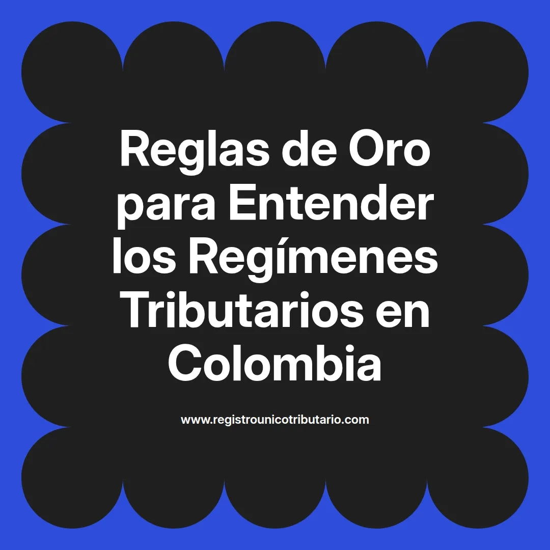 imagen destacada del post con un texto en el centro que dice Reglas de Oro para Entender los Regímenes Tributarios en Colombia y abajo del texto aparece el url de sitio web que es registro unico tributario punto com