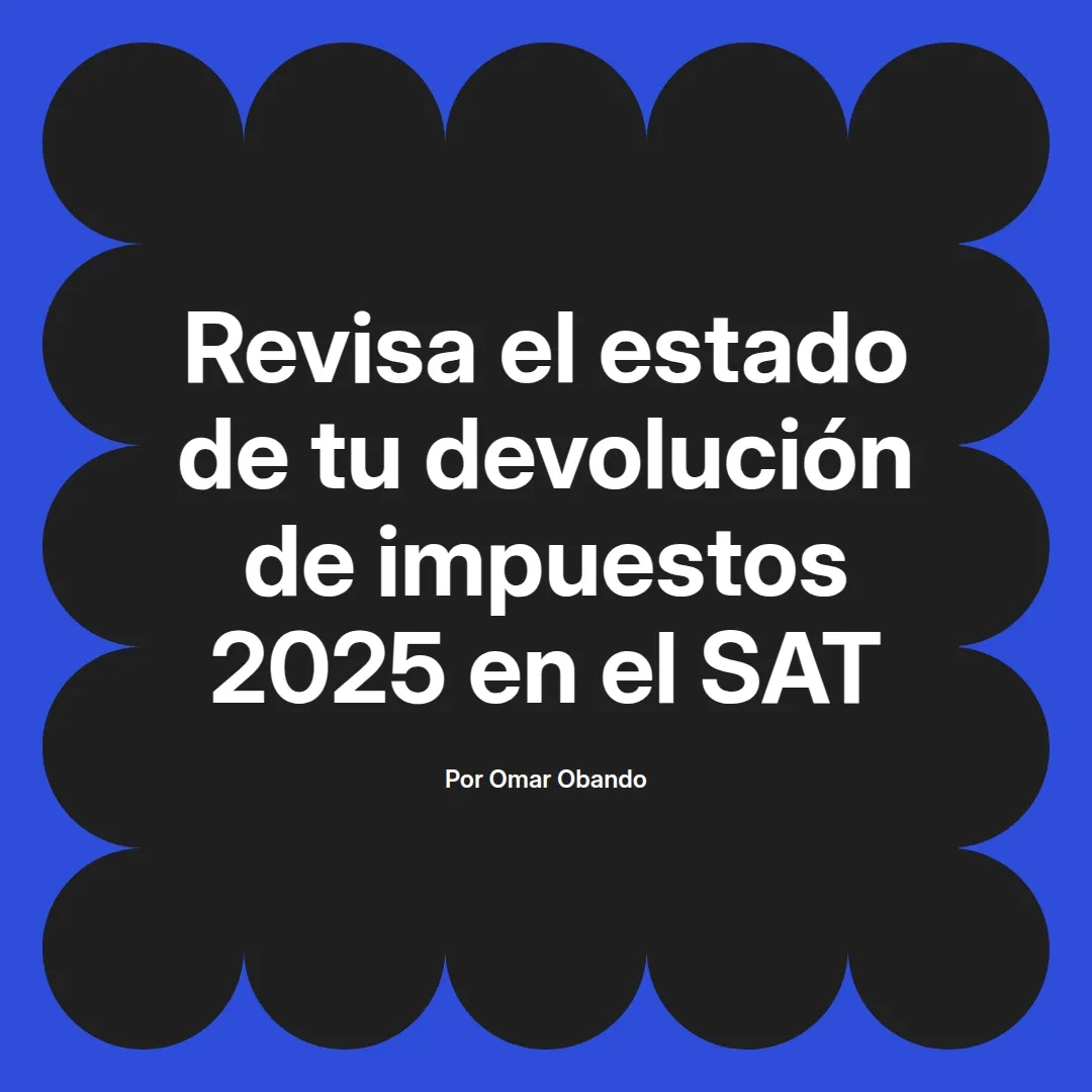 imagen destacada del post con un texto en el centro que dice Revisa el estado de tu devolución de impuestos 2025 en el SAT y abajo del texto aparece el nombre del autor Omar Obando