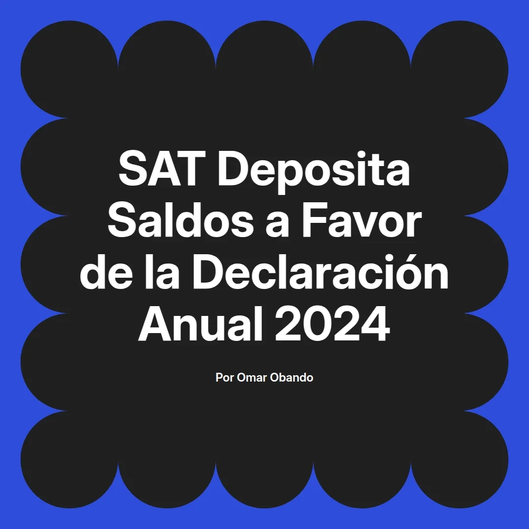 imagen destacada del post con un texto en el centro que dice SAT Deposita Saldos a Favor de la Declaración Anual 2024 y abajo del texto aparece el nombre del autor Omar Obando
