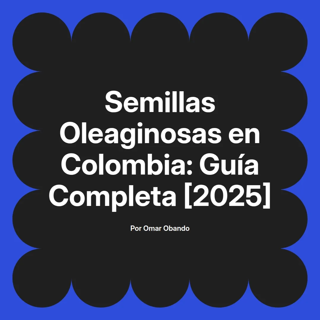imagen destacada del post con un texto en el centro que dice Semillas Oleaginosas en Colombia: Guía Completa [2025] y abajo del texto aparece el nombre del autor Omar Obando