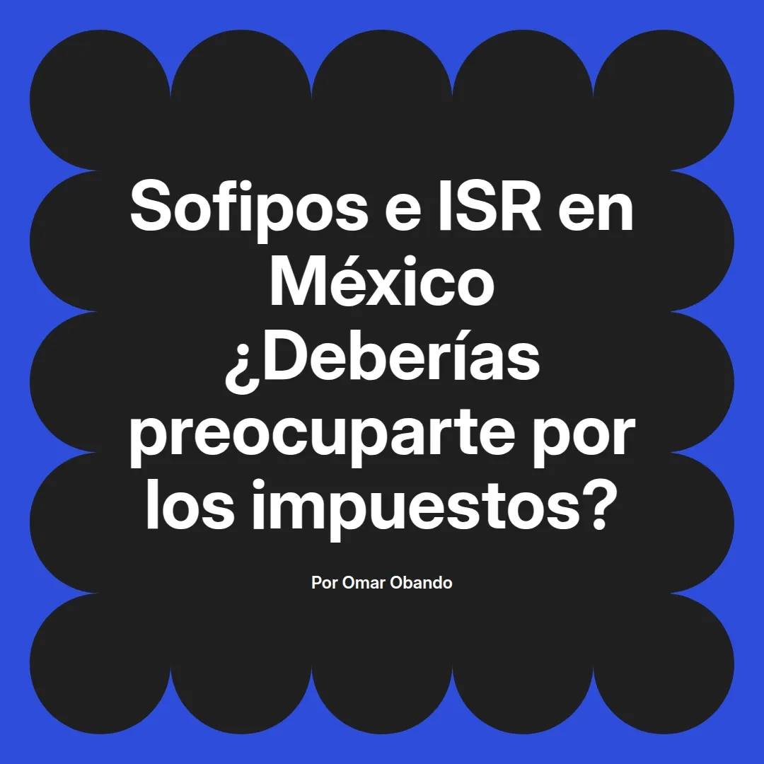imagen destacada del post con un texto en el centro que dice Sofipos e ISR en México ¿Deberías preocuparte por los impuestos? y abajo del texto aparece el nombre del autor Omar Obando