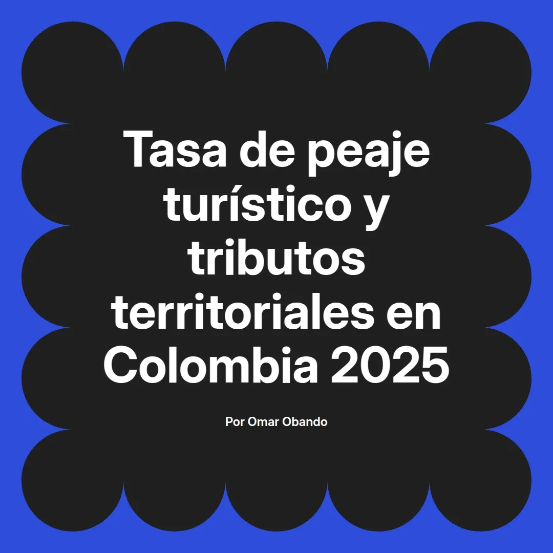 imagen destacada del post con un texto en el centro que dice Tasa de peaje turístico y tributos territoriales en Colombia 2025 y abajo del texto aparece el nombre del autor Omar Obando