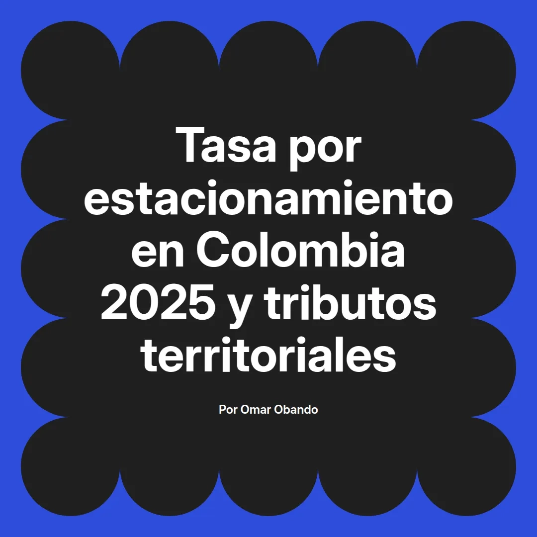 imagen destacada del post con un texto en el centro que dice Tasa por estacionamiento en Colombia 2025 y tributos territoriales y abajo del texto aparece el nombre del autor Omar Obando