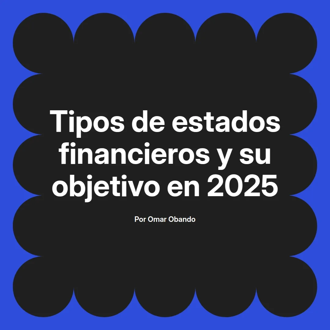 imagen destacada del post con un texto en el centro que dice Tipos de estados financieros y su objetivo en 2025 y abajo del texto aparece el nombre del autor Omar Obando