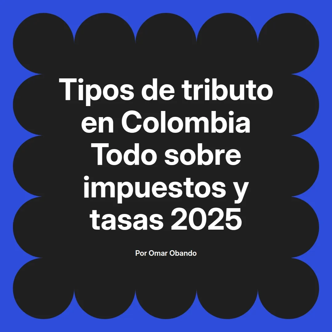 imagen destacada del post con un texto en el centro que dice Tipos de tributo en Colombia Todo sobre impuestos y tasas 2025 y abajo del texto aparece el nombre del autor Omar Obando