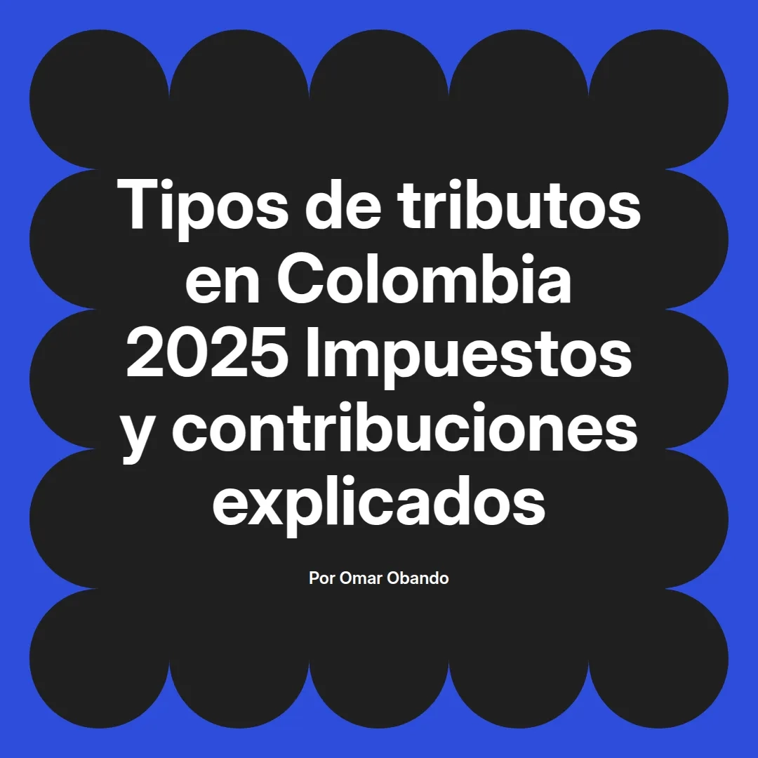 imagen destacada del post con un texto en el centro que dice Tipos de tributos en Colombia 2025 Impuestos y contribuciones explicados y abajo del texto aparece el nombre del autor Omar Obando