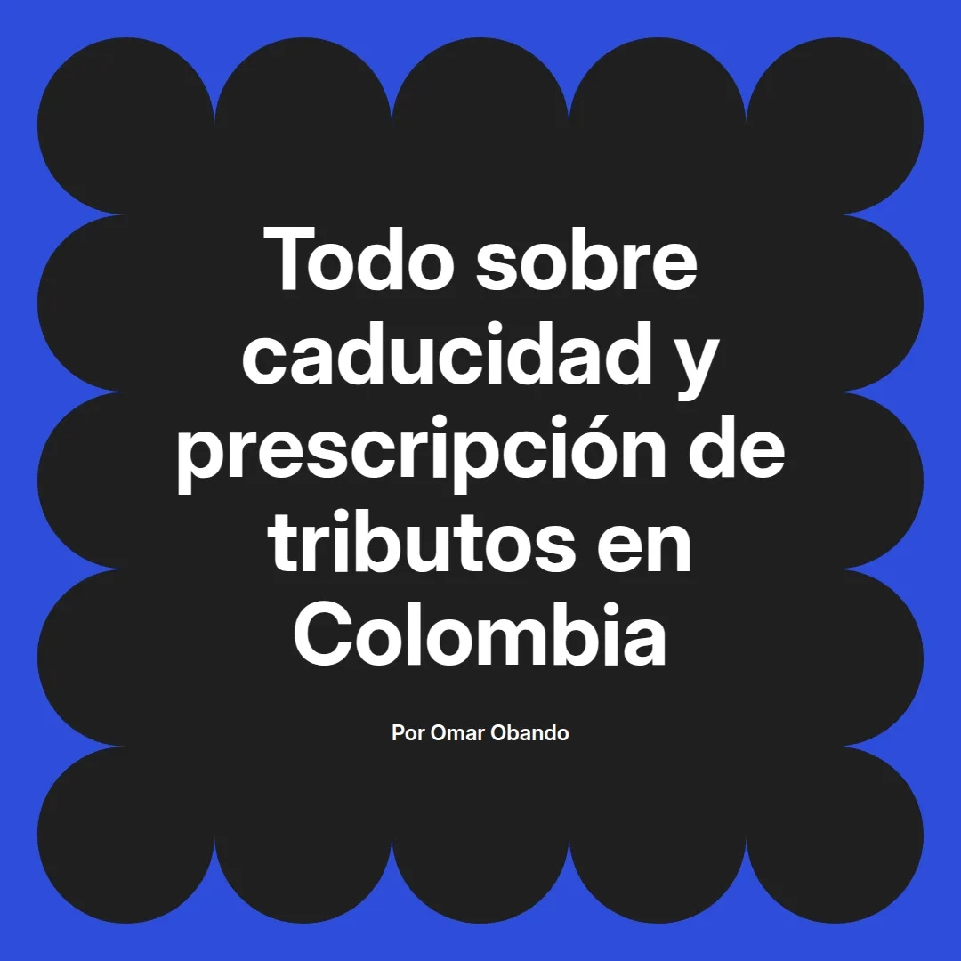 imagen destacada del post con un texto en el centro que dice Todo sobre caducidad y prescripción de tributos en Colombia y abajo del texto aparece el nombre del autor Omar Obando