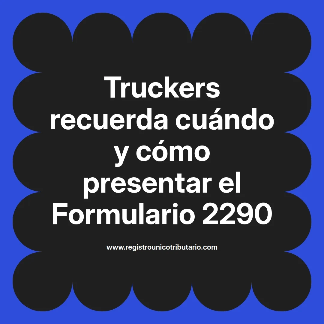 imagen destacada del post con un texto en el centro que dice Truckers recuerda cuándo y cómo presentar el Formulario 2290 y abajo del texto aparece el url de sitio web que es registro unico tributario punto com