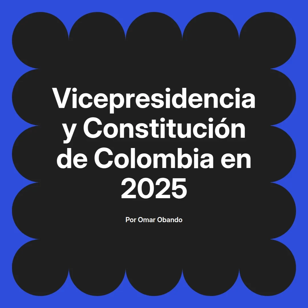 imagen destacada del post con un texto en el centro que dice Vicepresidencia y Constitución de Colombia en 2025 y abajo del texto aparece el nombre del autor Omar Obando