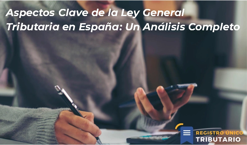 Aspectos Clave De La Ley General Tributaria En España: Un Análisis Completo