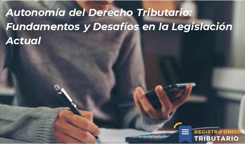 Autonomía Del Derecho Tributario: Fundamentos Y Desafíos En La Legislación Actual