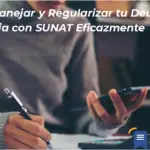 Cómo Manejar Y Regularizar Tu Deuda Tributaria Con Sunat Eficazmente