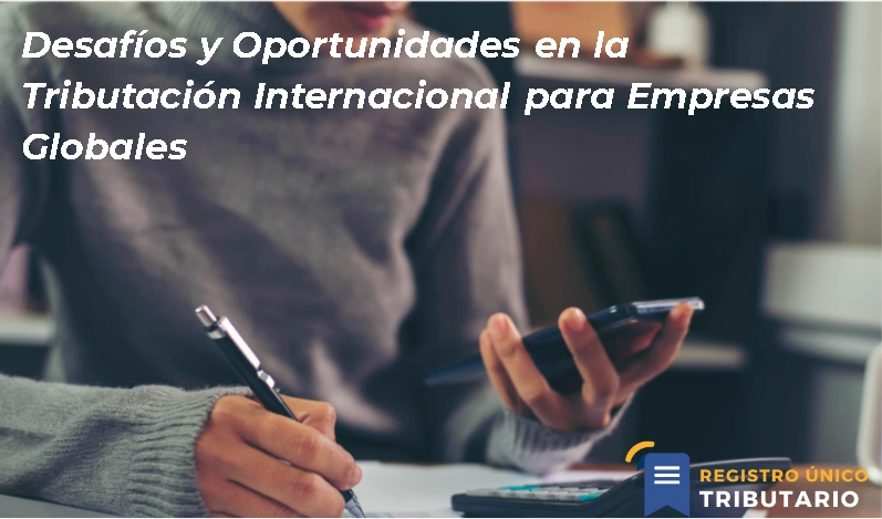 Desafíos Y Oportunidades En La Tributación Internacional Para Empresas Globales