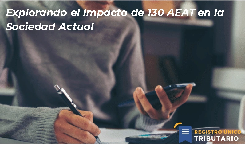 Explorando El Impacto De 130 Aeat En La Sociedad Actual