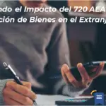 Explorando El Impacto Del 720 Aeat En La Declaración De Bienes En El Extranjero