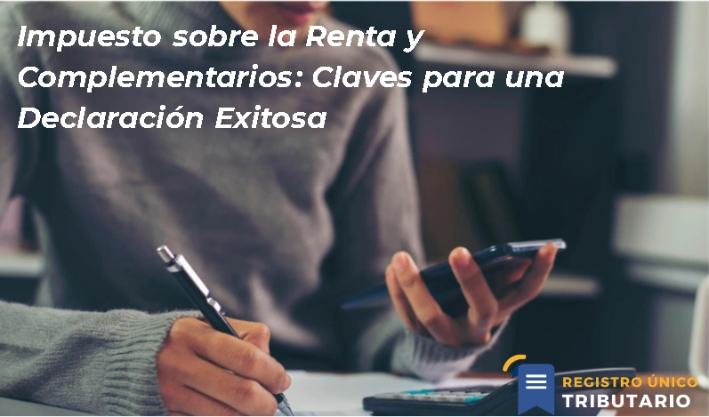 Impuesto Sobre La Renta Y Complementarios: Claves Para Una Declaración Exitosa