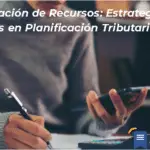 Optimización De Recursos: Estrategias Efectivas En Planificación Tributaria