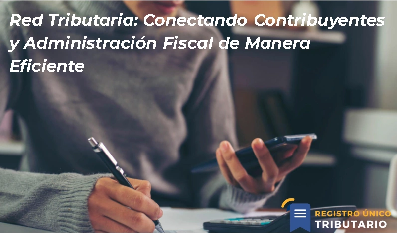 Red Tributaria: Conectando Contribuyentes Y Administración Fiscal De Manera Eficiente