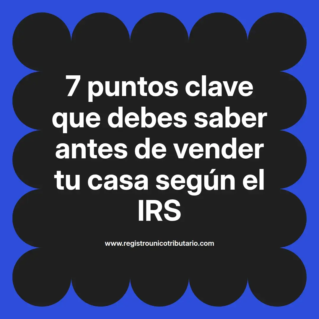 imagen destacada del post con un texto en el centro que dice 7 puntos clave que debes saber antes de vender tu casa según el IRS y abajo del texto aparece el url de sitio web que es registro unico tributario punto com
