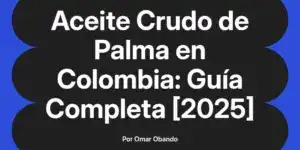 Aceite Crudo de Palma en Colombia: Guía Completa [2025]