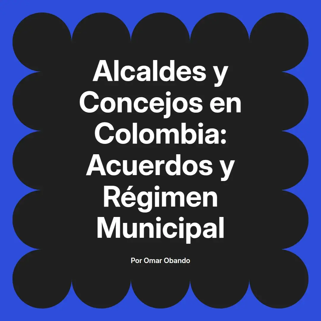 imagen destacada del post con un texto en el centro que dice Alcaldes y Concejos en Colombia: Acuerdos y Régimen Municipal y abajo del texto aparece el nombre del autor Omar Obando