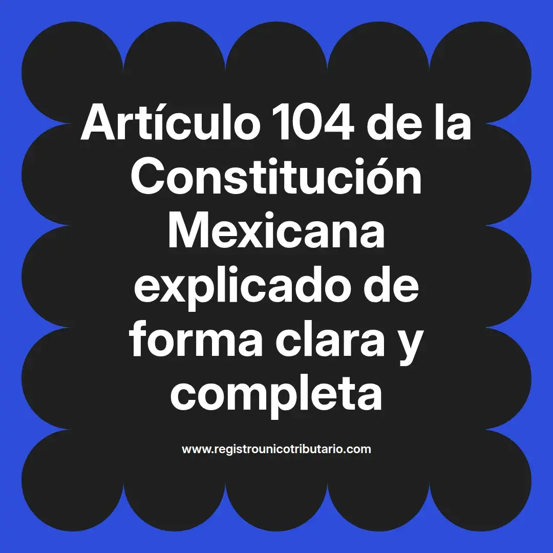 imagen destacada del post con un texto en el centro que dice Artículo 104 de la Constitución Mexicana explicado de forma clara y completa y abajo del texto aparece el url de sitio web que es registro unico tributario punto com