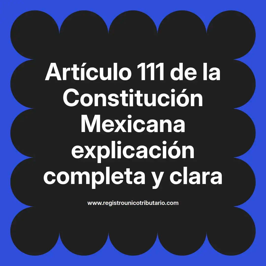 imagen destacada del post con un texto en el centro que dice Artículo 111 de la Constitución Mexicana explicación completa y clara y abajo del texto aparece el url de sitio web que es registro unico tributario punto com