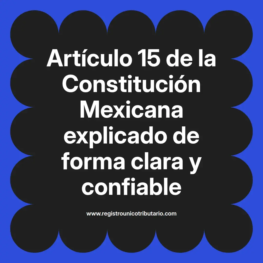 imagen destacada del post con un texto en el centro que dice Artículo 15 de la Constitución Mexicana explicado de forma clara y confiable y abajo del texto aparece el url de sitio web que es registro unico tributario punto com