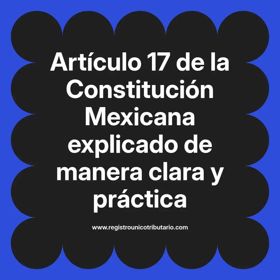 imagen destacada del post con un texto en el centro que dice Artículo 17 de la Constitución Mexicana explicado de manera clara y práctica y abajo del texto aparece el url de sitio web que es registro unico tributario punto com