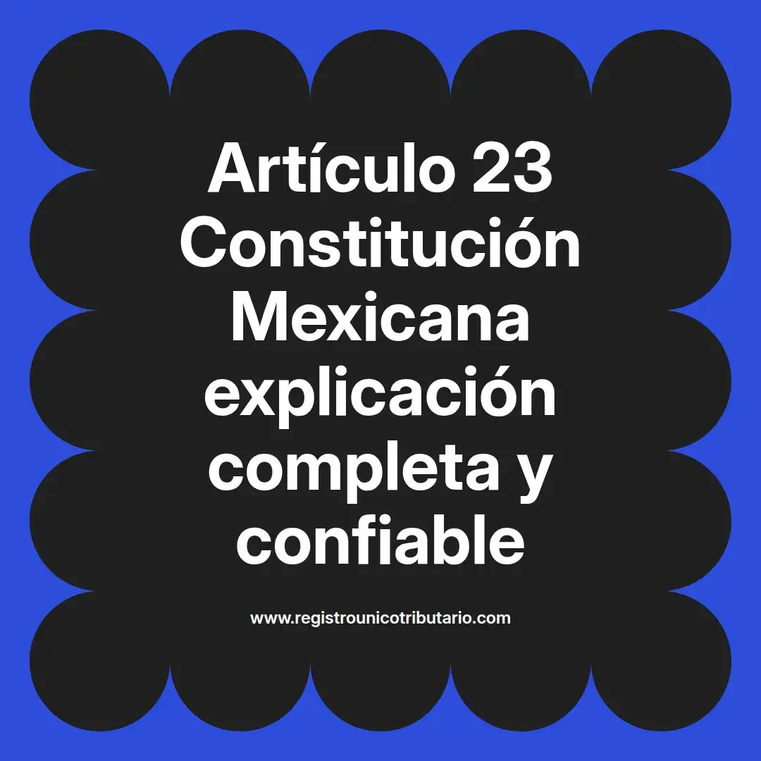 imagen destacada del post con un texto en el centro que dice Artículo 23 Constitución Mexicana explicación completa y confiable y abajo del texto aparece el url de sitio web que es registro unico tributario punto com